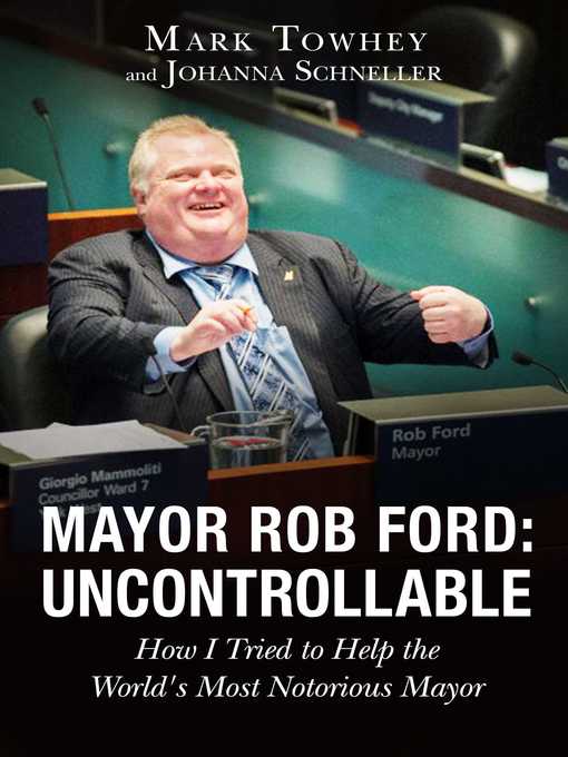 Title details for Mayor Rob Ford: Uncontrollable: How I Tried to Help the World's Most Notorious Mayor by Mark Towhey - Wait list
